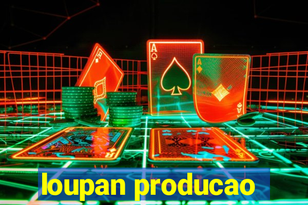 loupan producao